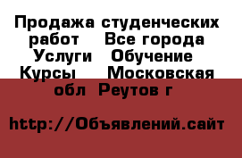 Продажа студенческих работ  - Все города Услуги » Обучение. Курсы   . Московская обл.,Реутов г.